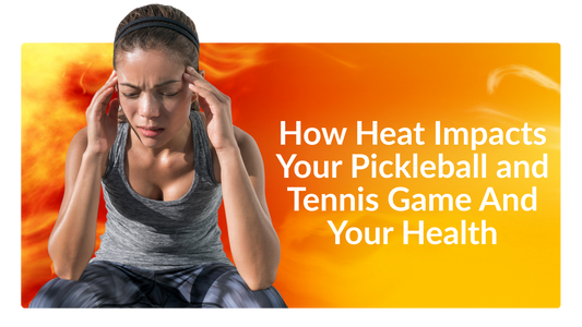 How Heat Impacts Your Pickleball and Tennis Game And Your Health